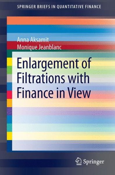 Anna Aksamit · Enlargement of Filtration with Finance in View - SpringerBriefs in Quantitative Finance (Pocketbok) [1st ed. 2017 edition] (2017)