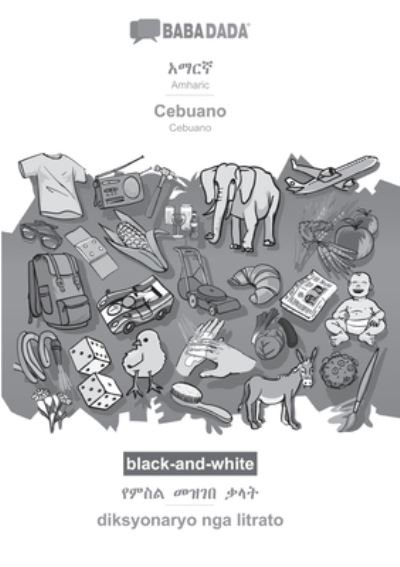 Cover for Babadada Gmbh · BABADADA black-and-white, Amharic (in Ge?ez script) - Cebuano, visual dictionary (in Ge?ez script) - diksyonaryo nga litrato (Paperback Bog) (2021)