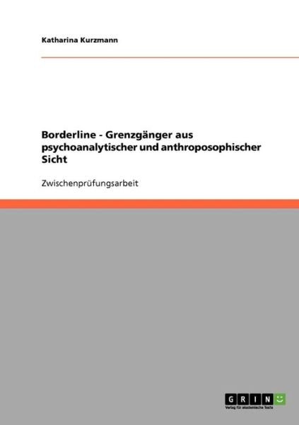 Borderline - Grenzganger aus psychoanalytischer und anthroposophischer Sicht - Katharina Kurzmann - Livres - Grin Verlag - 9783638797542 - 7 septembre 2007