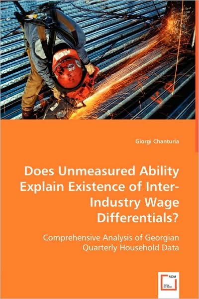 Cover for Giorgi Chanturia · Does Unmeasured Ability Explain Existence of Inter-industry Wage Differentials?: Comprehensive Analysis of Georgian Quarterly Household Data (Paperback Book) (2008)