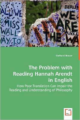 Cover for Gerhard Brauer · The Problem with Reading Hannah Arendt in English: How Poor Translation Can Impair the Reading and Understanding of Philosophy (Paperback Book) (2008)