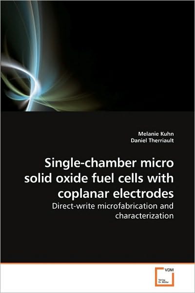 Cover for Daniel Therriault · Single-chamber Micro Solid Oxide Fuel Cells with Coplanar Electrodes: Direct-write Microfabrication and Characterization (Pocketbok) (2010)