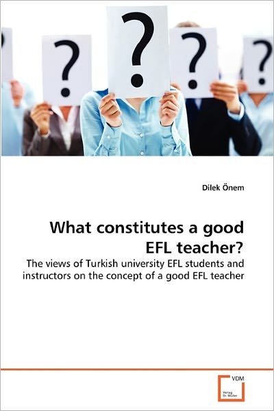 Cover for Dilek Önem · What Constitutes a Good Efl Teacher?: the Views of Turkish University Efl Students and Instructors on the Concept of a Good Efl Teacher (Paperback Book) (2011)
