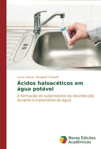 Cover for Lucas Ulisses Rovigatti Chiavelli · Ácidos Haloacéticos Em Água Potável: a Formação De Subprodutos Da Desinfecção Durante O Tratamento Da Água (Paperback Book) [Portuguese edition] (2014)