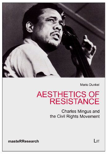 Cover for Mario Dunkel · Aesthetics of Resistance: Charles Mingus and the Civil Rights Movement (Masterresearch) (Paperback Book) (2012)