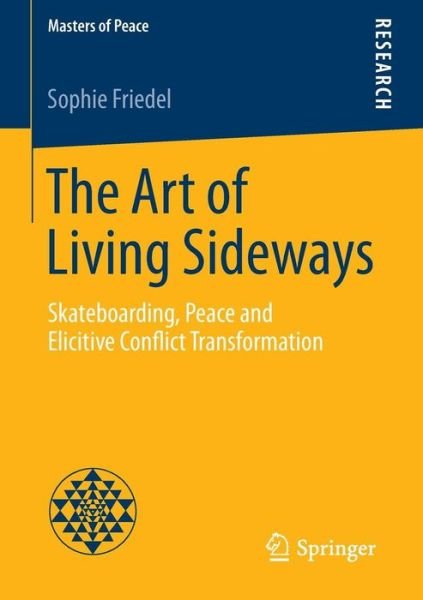 The Art of Living Sideways: Skateboarding, Peace and Elicitive Conflict Transformation - Masters of Peace - Sophie Friedel - Bøker - Springer - 9783658089542 - 20. mars 2015