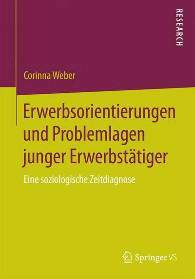 Cover for Corinna Weber · Erwerbsorientierungen Und Problemlagen Junger Erwerbstatiger: Eine Soziologische Zeitdiagnose (Paperback Book) [2015 edition] (2015)