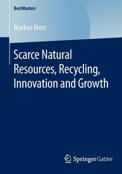 Markus Merz · Scarce Natural Resources, Recycling, Innovation and Growth - BestMasters (Pocketbok) [1st ed. 2016 edition] (2015)