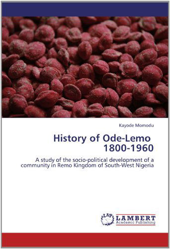 Cover for Kayode Momodu · History of Ode-lemo   1800-1960: a Study of the Socio-political Development of a Community in Remo Kingdom of South-west Nigeria (Pocketbok) (2012)