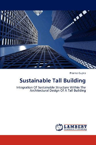 Cover for Prairna Gupta · Sustainable Tall Building: Integration of Sustainable Structure Within the Architectural Design of a Tall Building (Paperback Book) (2012)