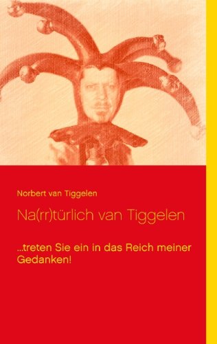 Cover for Norbert Van Tiggelen · Na (rr)turlich van Tiggelen: ...treten Sie ein in das Reich meiner Gedanken! (Paperback Book) [German edition] (2014)