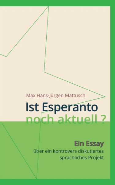 Cover for Max Hans-Jurgen Mattusch · Ist Esperanto noch aktuell ?: Ein Essay uber ein kontrovers diskutiertes sprachliches Projekt (Paperback Book) (2019)