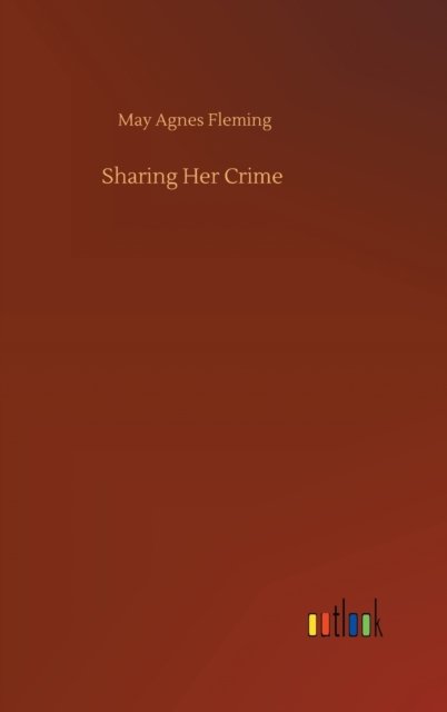 Cover for May Agnes Fleming · Sharing Her Crime (Hardcover Book) (2020)