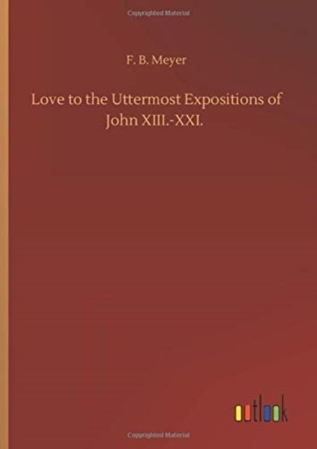 Cover for F B Meyer · Love to the Uttermost Expositions of John XIII.-XXI. (Hardcover Book) (2020)