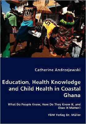 Cover for Catherine Andrzejewski · Education, Health Knowledge and Child Health in Coastal Ghana - What Do People Know, How Do They Know It, and Does It Matter? (Paperback Book) (2008)