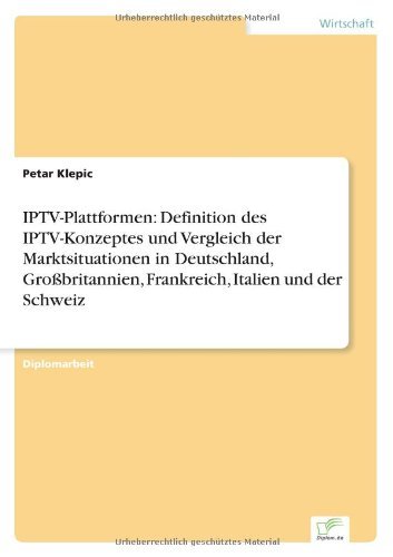 Cover for Petar Klepic · IPTV-Plattformen: Definition des IPTV-Konzeptes und Vergleich der Marktsituationen in Deutschland, Grossbritannien, Frankreich, Italien und der Schweiz (Paperback Book) [German edition] (2007)