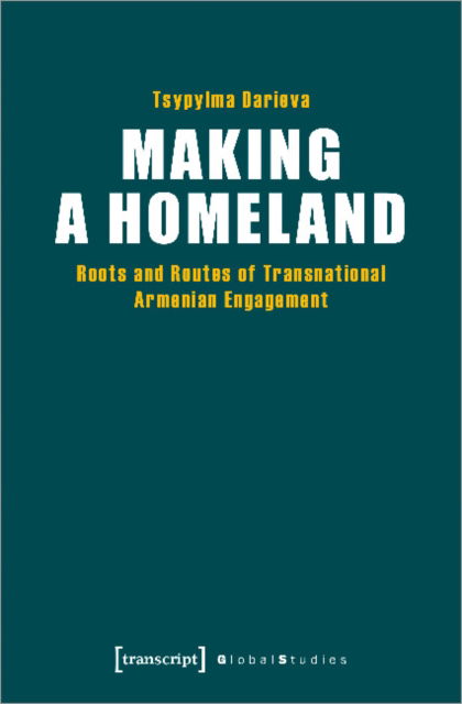 Cover for Tsypylma Darieva · Making a Homeland: Roots and Routes of Transnational Armenian Engagement - Global Studies (Pocketbok) (2023)