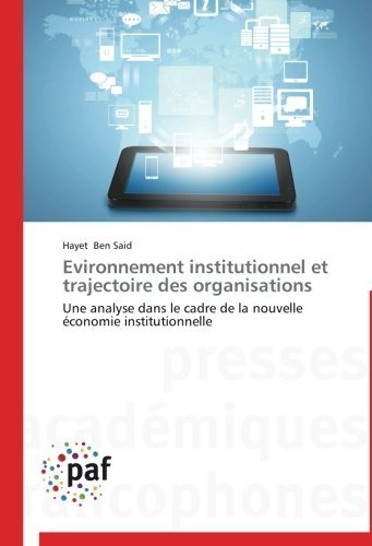 Cover for Hayet Ben Said · Evironnement Institutionnel et Trajectoire Des Organisations: Une Analyse Dans Le Cadre De La Nouvelle Économie Institutionnelle (Taschenbuch) [French edition] (2018)