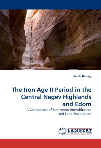 Cover for Sarah Harvey · The Iron Age II Period in the Central Negev Highlands and Edom: a Comparison of Settlement Intensification and Land Exploitation (Paperback Book) (2010)