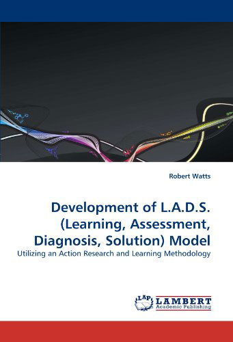 Cover for Robert Watts · Development of L.a.d.s.(learning, Assessment, Diagnosis, Solution) Model: Utilizing an Action Research and Learning Methodology (Paperback Book) (2010)