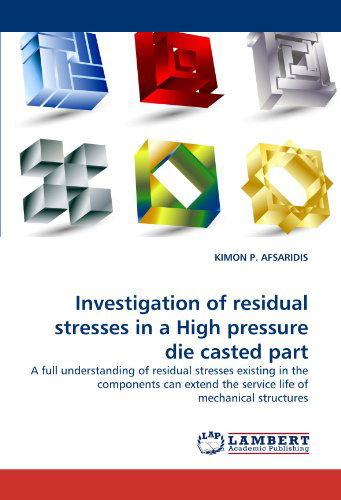 Cover for Kimon P. Afsaridis · Investigation of Residual Stresses in a High Pressure Die Casted Part: a Full Understanding of Residual Stresses Existing in the Components Can Extend the Service Life of Mechanical Structures (Pocketbok) (2010)