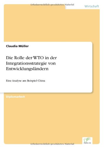 Die Rolle der WTO in der Integrationsstrategie von Entwicklungslandern: Eine Analyse am Beispiel China - Claudia Muller - Książki - Diplom.de - 9783838652542 - 25 marca 2002