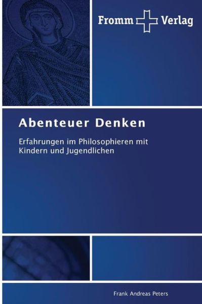 Cover for Frank Andreas Peters · Abenteuer Denken: Erfahrungen Im Philosophieren Mit Kindern Und Jugendlichen (Pocketbok) [German edition] (2014)