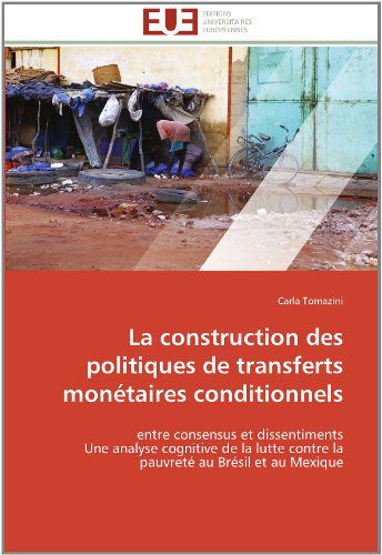 Cover for Carla Tomazini · La Construction Des Politiques De Transferts Monétaires Conditionnels: Entre Consensus et Dissentiments  Une Analyse Cognitive De La Lutte Contre La Pauvreté Au Brésil et Au Mexique (Paperback Book) [French edition] (2018)
