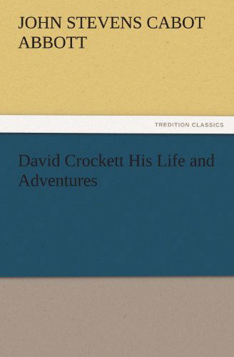 Cover for John S. C. (John Stevens Cabot) Abbott · David Crockett His Life and Adventures (Tredition Classics) (Paperback Book) (2011)