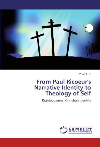 Cover for Yuan I Lin · From Paul Ricoeur's Narrative Identity to Theology of Self: Righteousness, Christian Identity (Paperback Book) (2011)