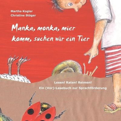 Cover for Martha Kogler · Manka, monka, mier komm, suchen wir ein Tier: Lesen! Raten! Reimen! Ein (Vor)-Lesebuch zur Sprachfoerderung (Paperback Book) (2019)