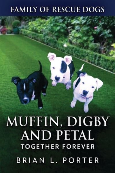 Cover for Brian L Porter · Muffin, Digby And Petal: Together Forever - Family of Rescue Dogs (Taschenbuch) [Large type / large print edition] (2021)