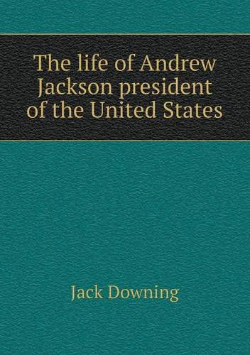 Cover for Jack Downing · The Life of Andrew Jackson President of the United States (Paperback Book) (2013)