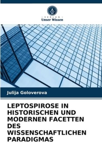 Cover for Julija Goloverova · Leptospirose in Historischen Und Modernen Facetten Des Wissenschaftlichen Paradigmas (Pocketbok) (2021)