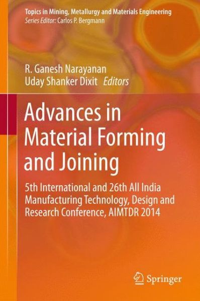 Advances in Material Forming and Joining: 5th International and 26th All India Manufacturing Technology, Design and Research Conference, AIMTDR 2014 - Topics in Mining, Metallurgy and Materials Engineering - R Ganesh Narayanan - Books - Springer, India, Private Ltd - 9788132223542 - May 8, 2015