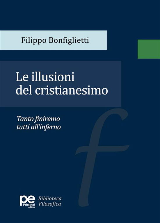 Filippo Bonfiglietti · Le Illusioni Del Cristianesimo. Tanto Finiremo Tutti All'inferno (Book) (2024)