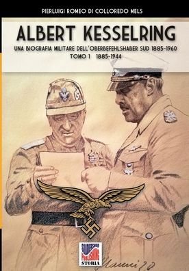 Cover for Pierluigi Romeo Di Colloredo Mels · Kesselring: una biografia militare dell'Oberbefehlshaber Sud, 1943- 1945 - Vol. I - Storia (Paperback Book) [Sps-070 edition] (2020)