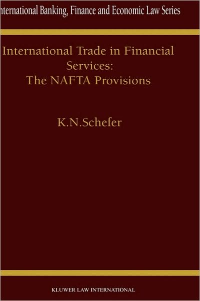 Cover for K.N. Schefer · International Trade in Financial Services: The NAFTA Provisions: The NAFTA Provisions - International Banking, Finance and Economic Law Series Set (Hardcover Book) (2000)