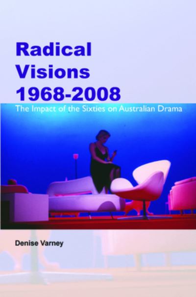 Cover for Denise Varney · Radical Visions 1968-2008 : The Impact of the Sixties on Australian Drama : 13 (Paperback Book) (2011)