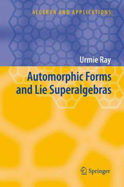 Cover for Urmie Ray · Automorphic Forms and Lie Superalgebras - Algebra and Applications (Paperback Book) [1st Ed. Softcover of Orig. Ed. 2006 edition] (2010)