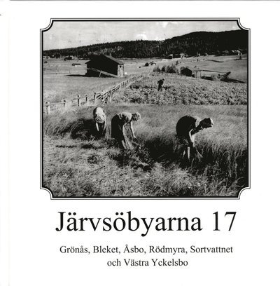 Cover for Järvsö Hembygdsförening · Järvsöbyarna: Grönås, Bleket, Åsbo, Rödmyra, Sortvattnet och Västra Yckelsbo (Bound Book) (2016)