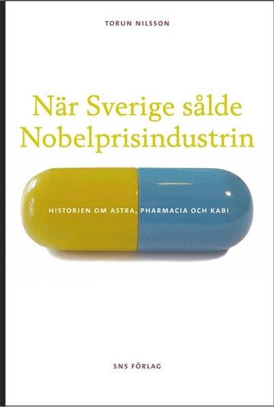 Cover for Nilsson Torun · När Sverige sålde Nobelprisindustrin : historien om Astra, Pharmacia och Kabi (Taschenbuch) (2010)