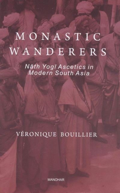 Cover for Veronique Bouillier · Monastic Wanderers: Nath Yogi Ascetics in Modern South Asia (Hardcover Book) (2023)
