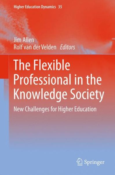 The Flexible Professional in the Knowledge Society: New Challenges for Higher Education - Higher Education Dynamics - Jim Allen - Książki - Springer - 9789400736542 - 3 sierpnia 2013