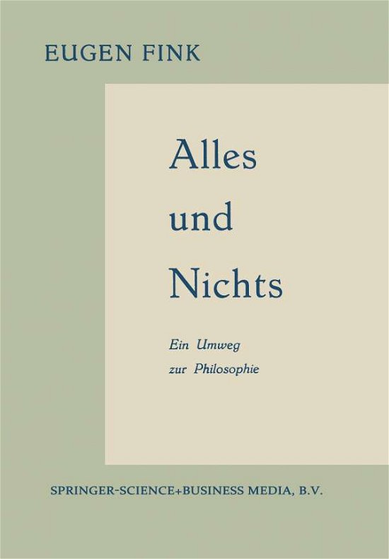 Cover for Eugen Fink · Alles Und Nichts: Ein Umweg Zur Philosophie (Paperback Book) [Softcover Reprint of the Original 1st 1959 edition] (1959)