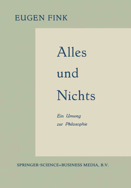 Eugen Fink · Alles Und Nichts: Ein Umweg Zur Philosophie (Paperback Bog) [Softcover Reprint of the Original 1st 1959 edition] (1959)