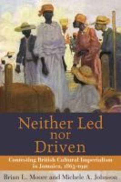 Neither Led Nor Driven: Confesting British Cultural Imperialism in Jamaica,1865-1920 - Brian L. Moore - Boeken - University of the West Indies Press - 9789766401542 - 31 december 2004