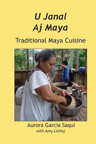 Cover for Garcia Aurora Saqui · U Janal Aj Maya: Traditional Maya Cuisine (Paperback Book) (2013)