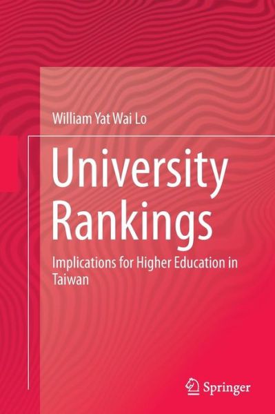 University Rankings: Implications for Higher Education in Taiwan - William Yat Wai Lo - Books - Springer Verlag, Singapore - 9789811011542 - September 3, 2016