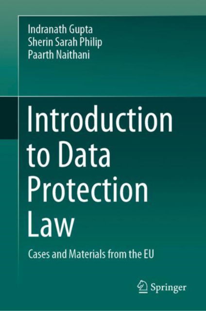 Introduction to Data Protection Law: Cases and Materials from the EU - Indranath Gupta - Books - Springer Verlag, Singapore - 9789819763542 - November 21, 2024